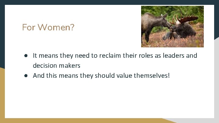 For Women? ● It means they need to reclaim their roles as leaders and