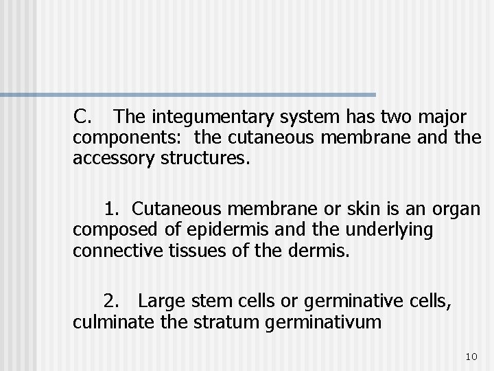 C. The integumentary system has two major components: the cutaneous membrane and the accessory