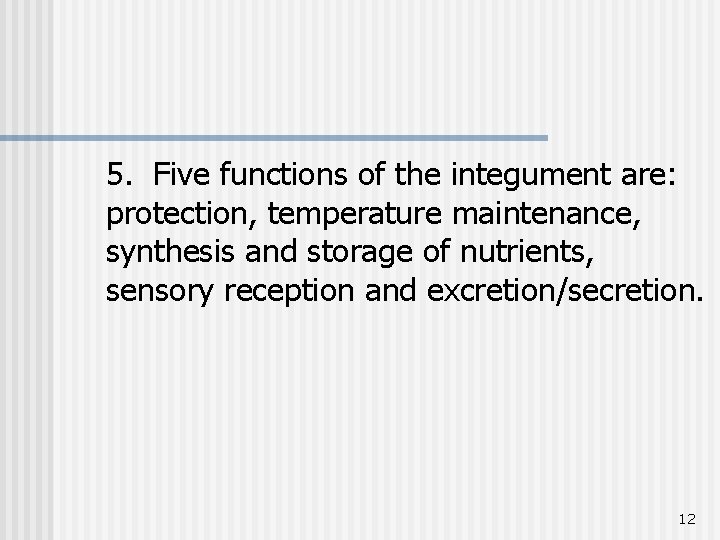 5. Five functions of the integument are: protection, temperature maintenance, synthesis and storage of