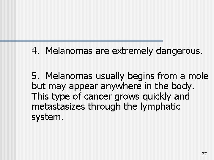 4. Melanomas are extremely dangerous. 5. Melanomas usually begins from a mole but may