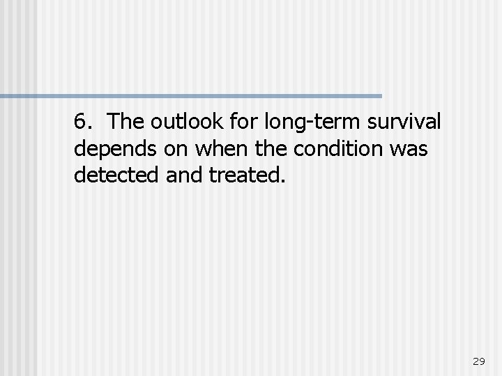 6. The outlook for long-term survival depends on when the condition was detected and