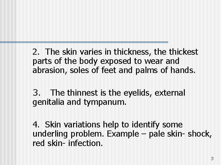 2. The skin varies in thickness, the thickest parts of the body exposed to