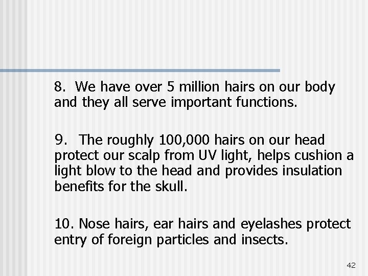 8. We have over 5 million hairs on our body and they all serve