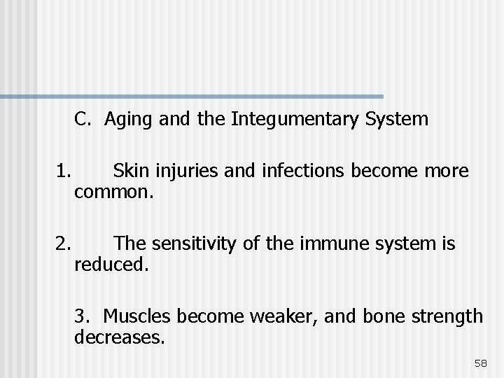 C. Aging and the Integumentary System 1. Skin injuries and infections become more common.