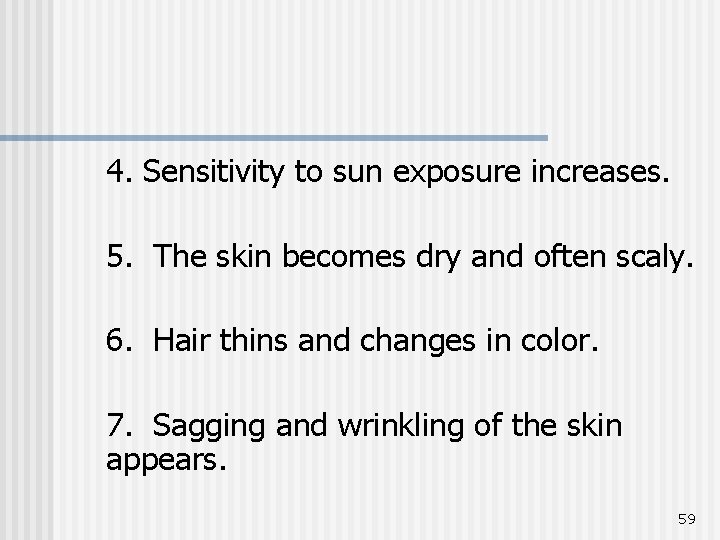 4. Sensitivity to sun exposure increases. 5. The skin becomes dry and often scaly.