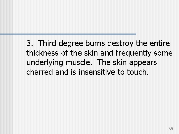 3. Third degree burns destroy the entire thickness of the skin and frequently some