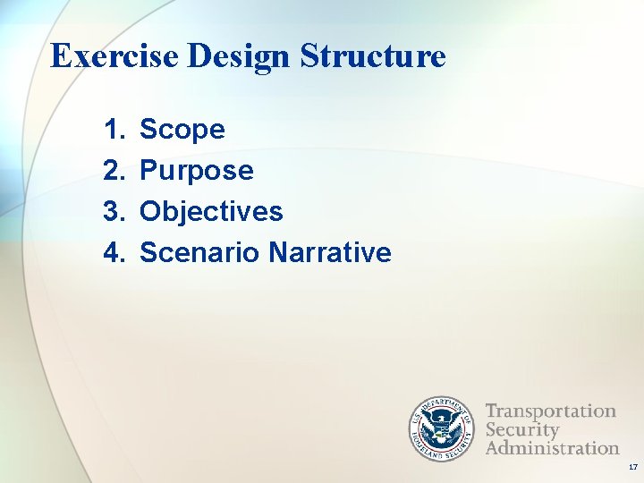 Exercise Design Structure 1. 2. 3. 4. Scope Purpose Objectives Scenario Narrative 17 