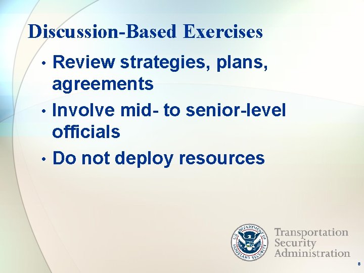 Discussion-Based Exercises Review strategies, plans, agreements • Involve mid- to senior-level officials • Do