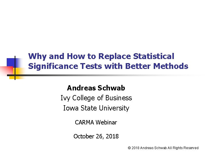 Why and How to Replace Statistical Significance Tests with Better Methods Andreas Schwab Ivy