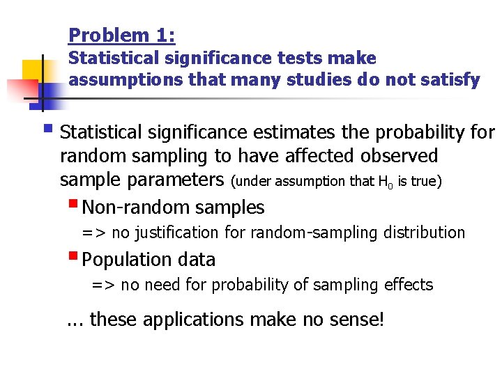 Problem 1: Statistical significance tests make assumptions that many studies do not satisfy §