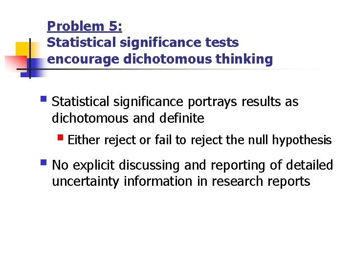 Problem 5: Statistical significance tests encourage dichotomous thinking § Statistical significance portrays results as