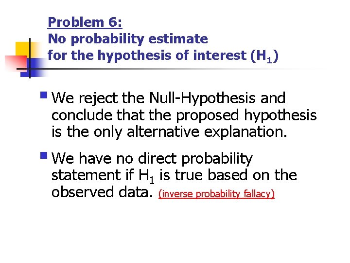 Problem 6: No probability estimate for the hypothesis of interest (H 1) § We