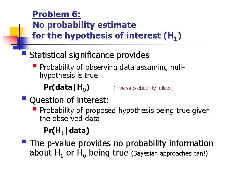 Problem 6: No probability estimate for the hypothesis of interest (H 1) § Statistical