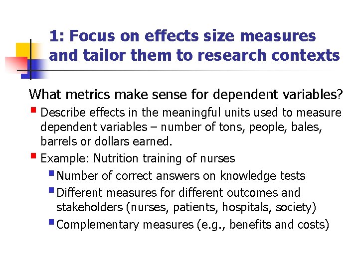 1: Focus on effects size measures and tailor them to research contexts What metrics