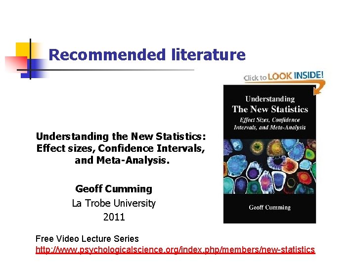 Recommended literature Understanding the New Statistics: Effect sizes, Confidence Intervals, and Meta-Analysis. Geoff Cumming
