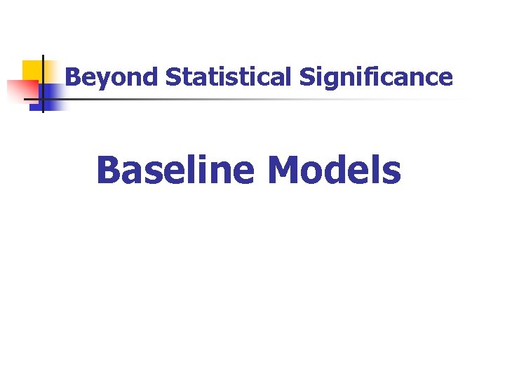 Beyond Statistical Significance Baseline Models 