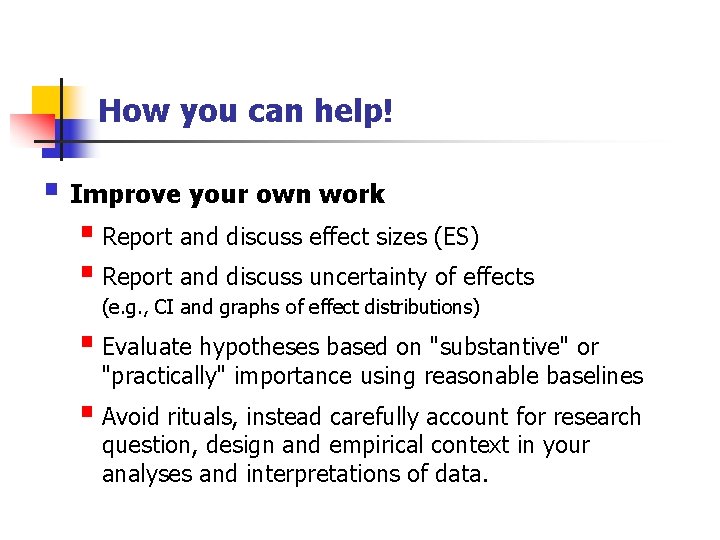 How you can help! § Improve your own work § Report and discuss effect