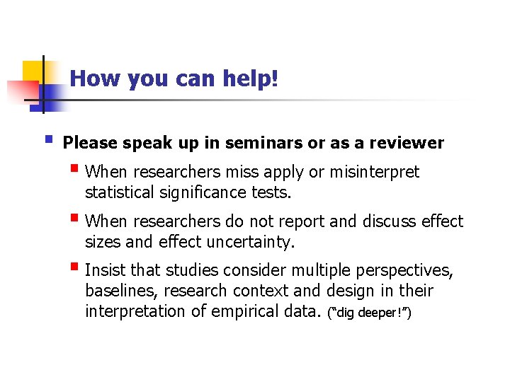 How you can help! § Please speak up in seminars or as a reviewer