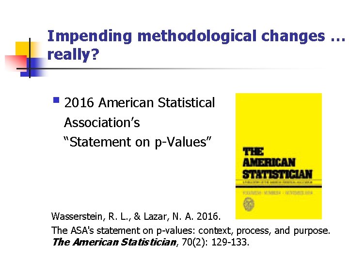 Impending methodological changes … really? § 2016 American Statistical Association’s “Statement on p-Values” Wasserstein,
