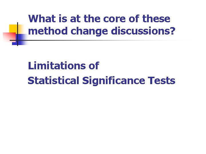 What is at the core of these method change discussions? Limitations of Statistical Significance