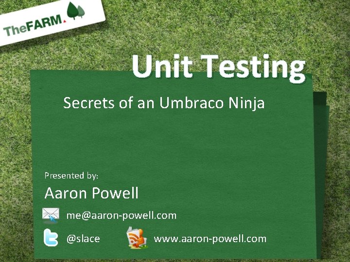 Unit Testing Secrets of an Umbraco Ninja Presented by: Aaron Powell me@aaron-powell. com @slace
