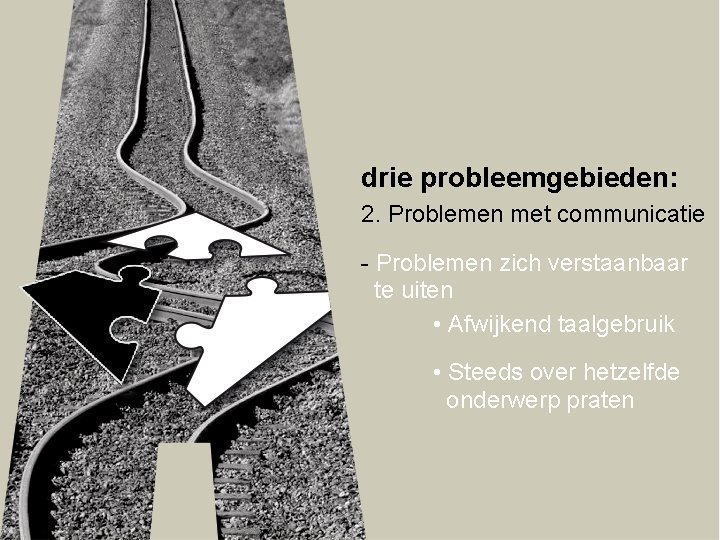 drie probleemgebieden: 2. Problemen met communicatie - Problemen zich verstaanbaar te uiten • Afwijkend