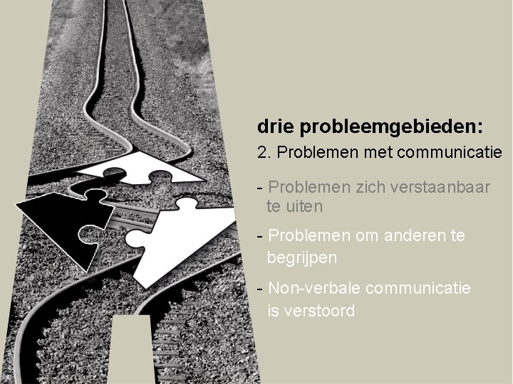 drie probleemgebieden: 2. Problemen met communicatie - Problemen zich verstaanbaar te uiten - Problemen