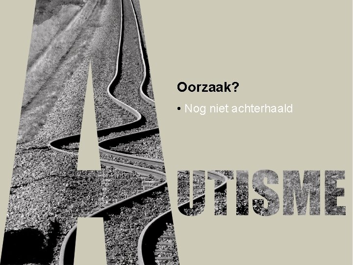 Oorzaak? • Nog niet achterhaald 