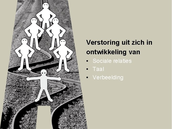 Verstoring uit zich in ontwikkeling van • Sociale relaties • Taal • Verbeelding 