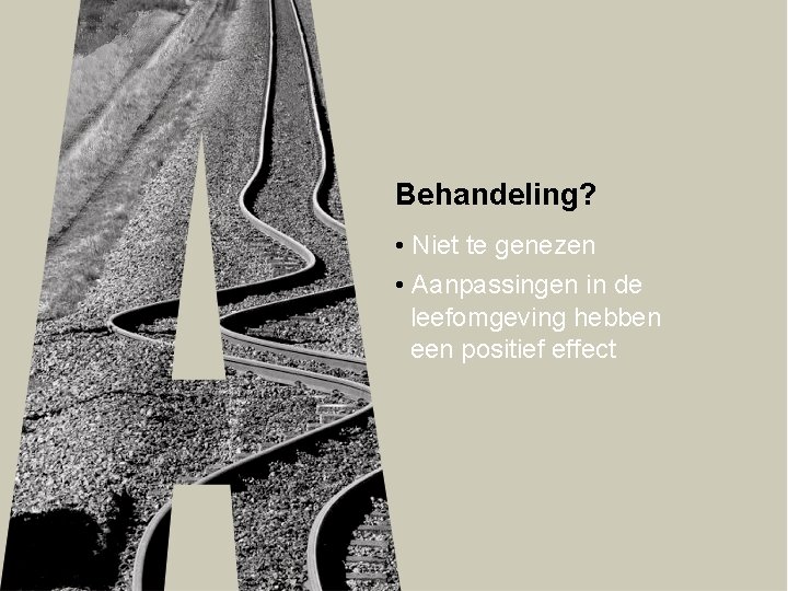 Behandeling? • Niet te genezen • Aanpassingen in de leefomgeving hebben een positief effect