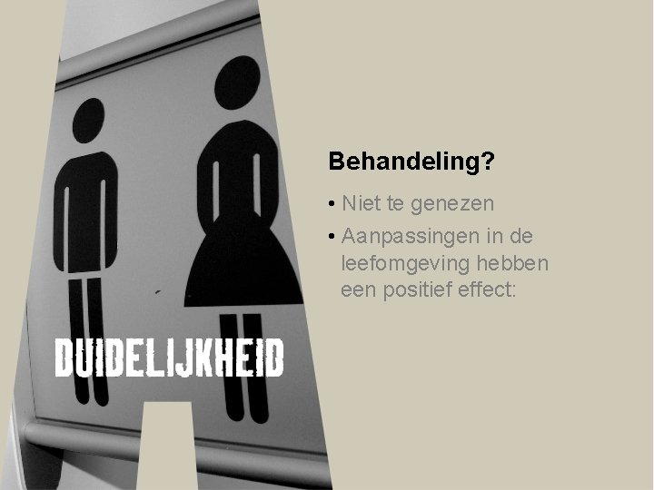 Behandeling? • Niet te genezen • Aanpassingen in de leefomgeving hebben een positief effect: