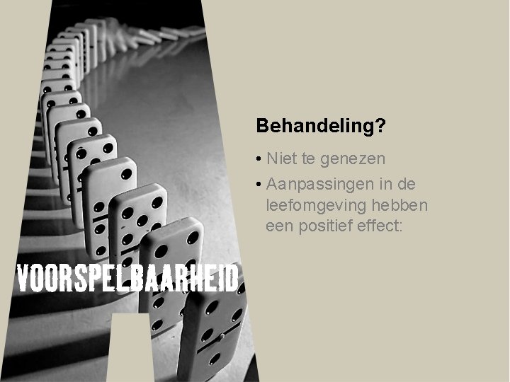 Behandeling? • Niet te genezen • Aanpassingen in de leefomgeving hebben een positief effect: