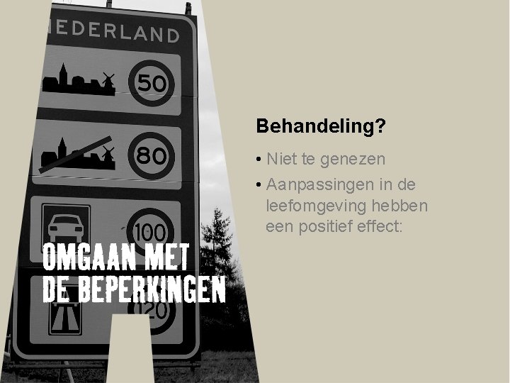 Behandeling? • Niet te genezen • Aanpassingen in de leefomgeving hebben een positief effect: