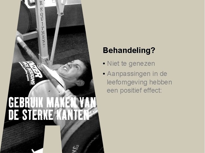 Behandeling? • Niet te genezen • Aanpassingen in de leefomgeving hebben een positief effect: