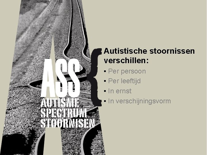 Autistische stoornissen verschillen: • Per persoon • Per leeftijd • In ernst • In