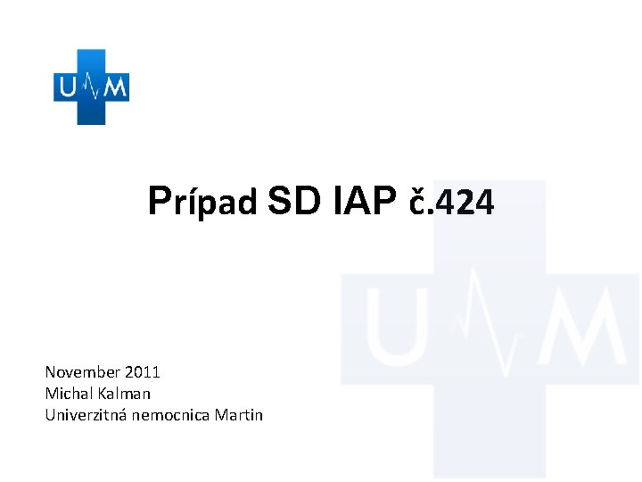 Prípad SD IAP č. 424 November 2011 Michal Kalman Univerzitná nemocnica Martin 
