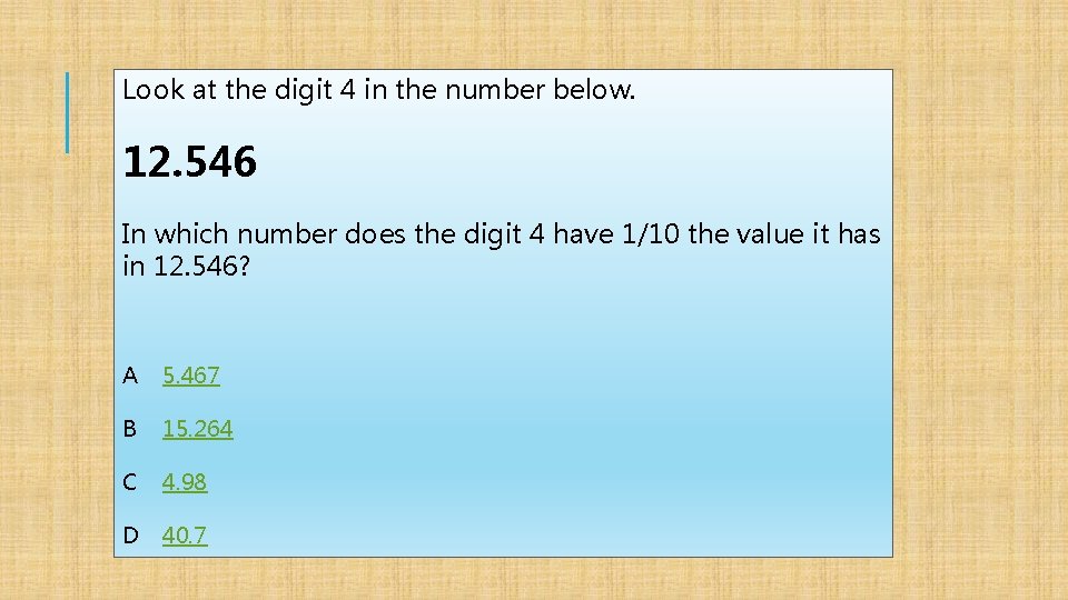 Look at the digit 4 in the number below. 12. 546 In which number