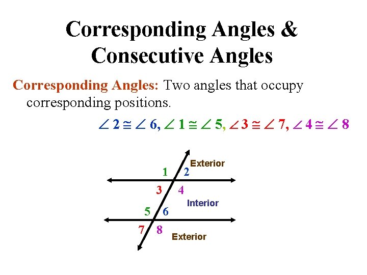 Corresponding Angles & Consecutive Angles Corresponding Angles: Two angles that occupy corresponding positions. 2