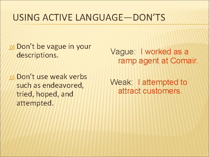 USING ACTIVE LANGUAGE—DON’TS Don’t be vague in your descriptions. Don’t use weak verbs such