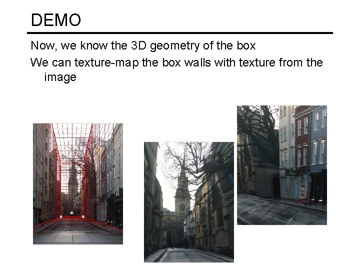 DEMO Now, we know the 3 D geometry of the box We can texture-map