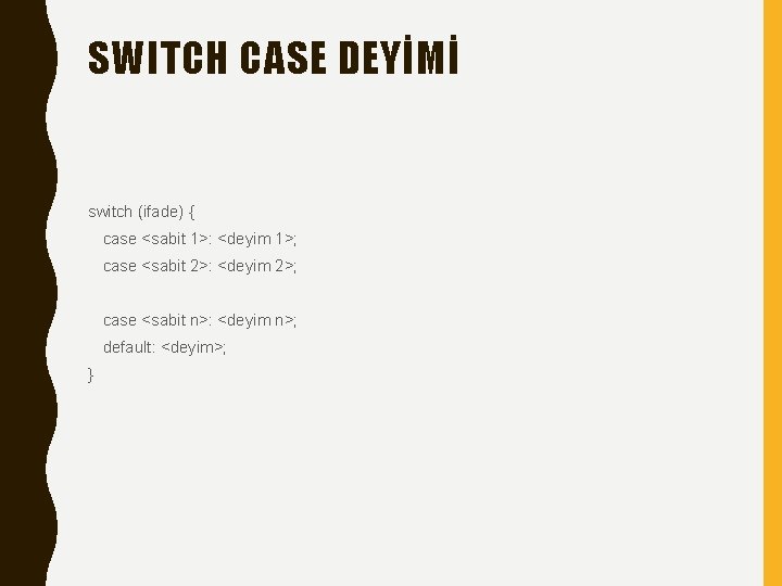 SWITCH CASE DEYİMİ switch (ifade) { case <sabit 1>: <deyim 1>; case <sabit 2>: