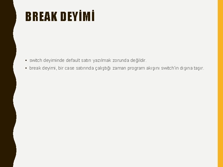 BREAK DEYİMİ • switch deyiminde default satırı yazılmak zorunda değildir. • break deyimi, bir