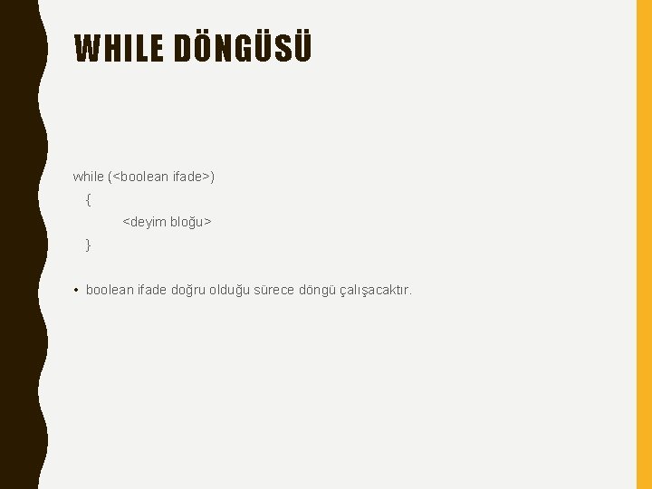 WHILE DÖNGÜSÜ while (<boolean ifade>) { <deyim bloğu> } • boolean ifade doğru olduğu