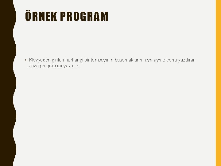 ÖRNEK PROGRAM • Klavyeden girilen herhangi bir tamsayının basamaklarını ayrı ekrana yazdıran Java programını