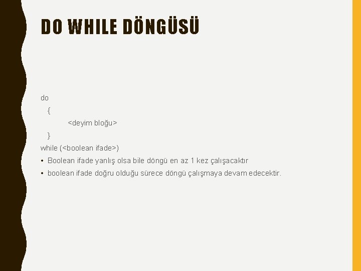 DO WHILE DÖNGÜSÜ do { <deyim bloğu> } while (<boolean ifade>) • Boolean ifade