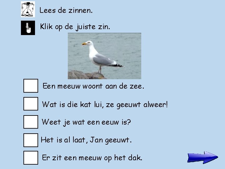 Lees de zinnen. Klik op de juiste zin. Een meeuw woont aan de zee.