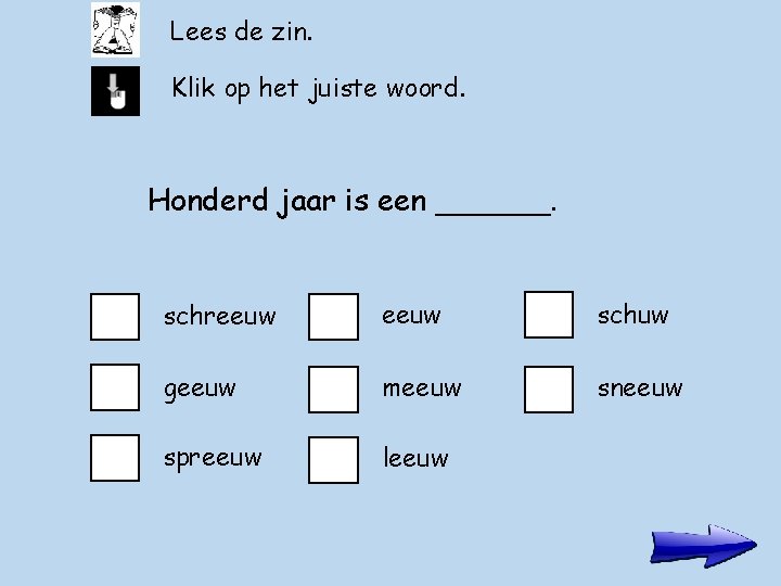 Lees de zin. Klik op het juiste woord. Honderd jaar is een ______. schreeuw