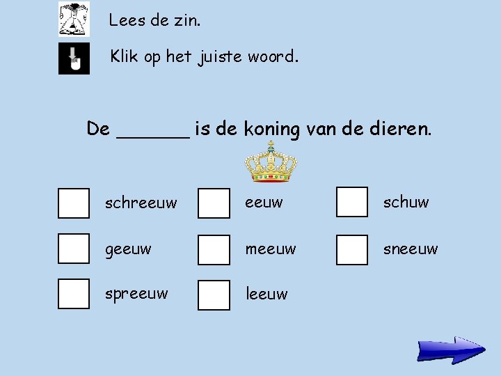 Lees de zin. Klik op het juiste woord. De ______ is de koning van