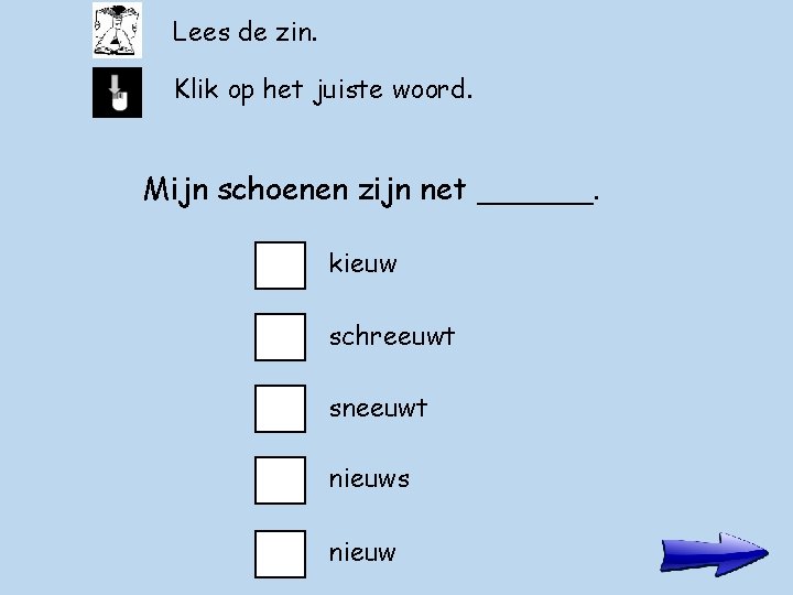 Lees de zin. Klik op het juiste woord. Mijn schoenen zijn net ______. kieuw