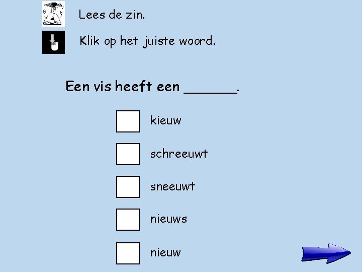 Lees de zin. Klik op het juiste woord. Een vis heeft een ______. kieuw